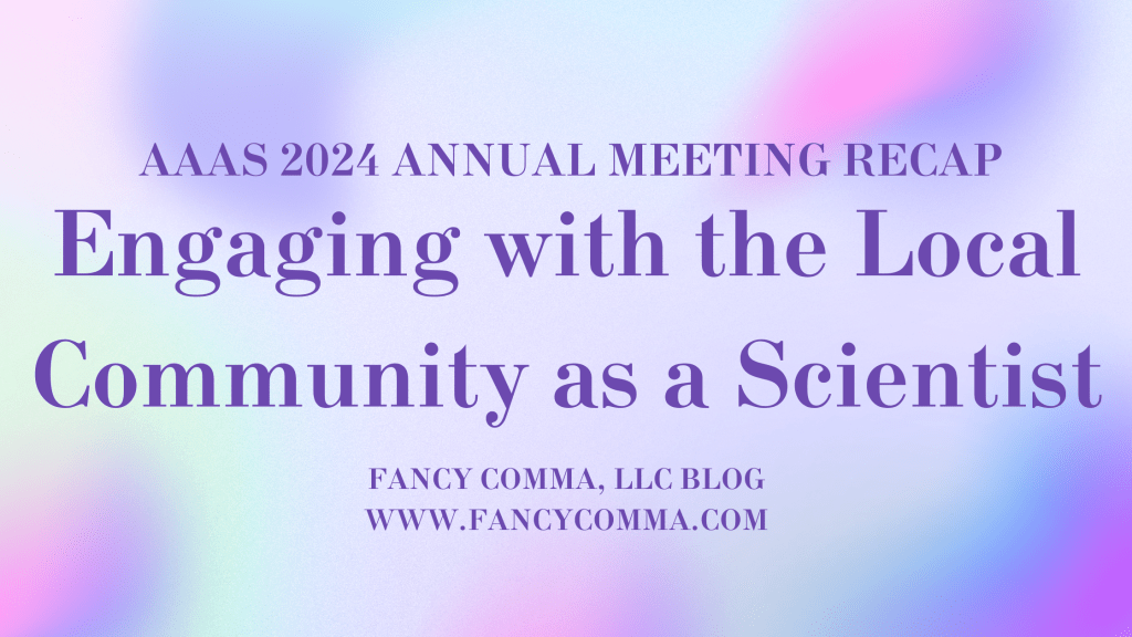 infographic with text that reads "aaas 2024 annual meeting recap / engaging with the local community as a scientist / fancy comma, llc blog / www.fancycomma.com"