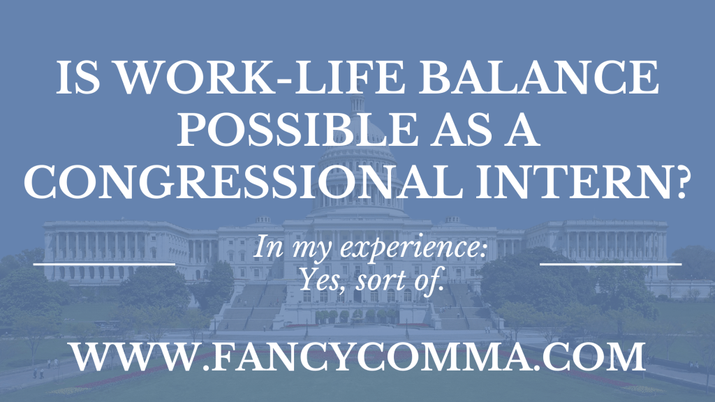 infographic with a picture of the capitol building with text superimposed that says "is work-life balance possible as a congressional intern? in my experience: yes, sort of. / www.fancycomma.com"