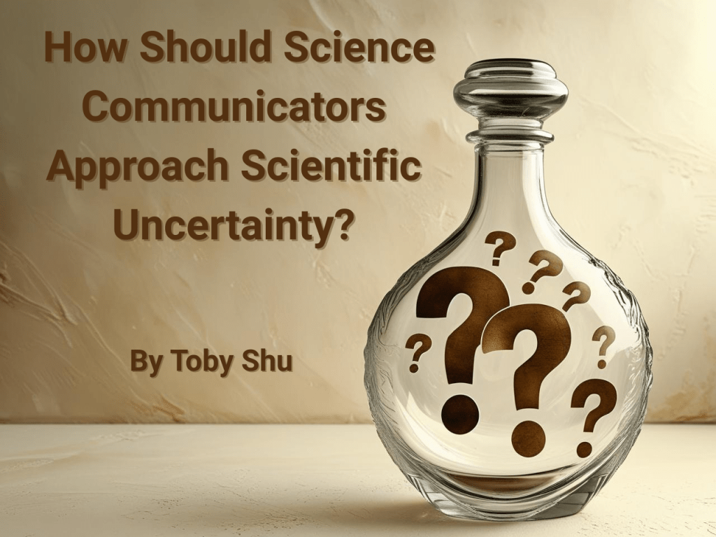 image of a bottle with question marks on it next to text that reads: "how should science communicators approach scientific uncertainty? by toby shu"